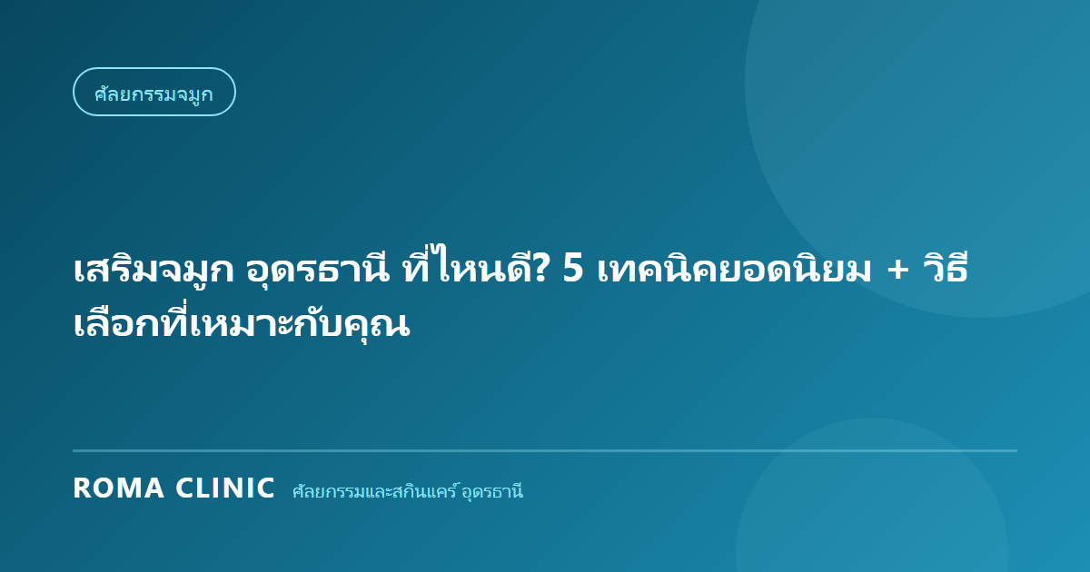 เสริมจมูก อุดรธานี ที่ไหนดี? 5 เทคนิคยอดนิยม + วิธีเลือกที่เหมาะกับคุณ