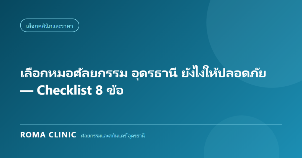 เลือกหมอศัลยกรรม อุดรธานี ยังไงให้ปลอดภัย — Checklist 8 ข้อ