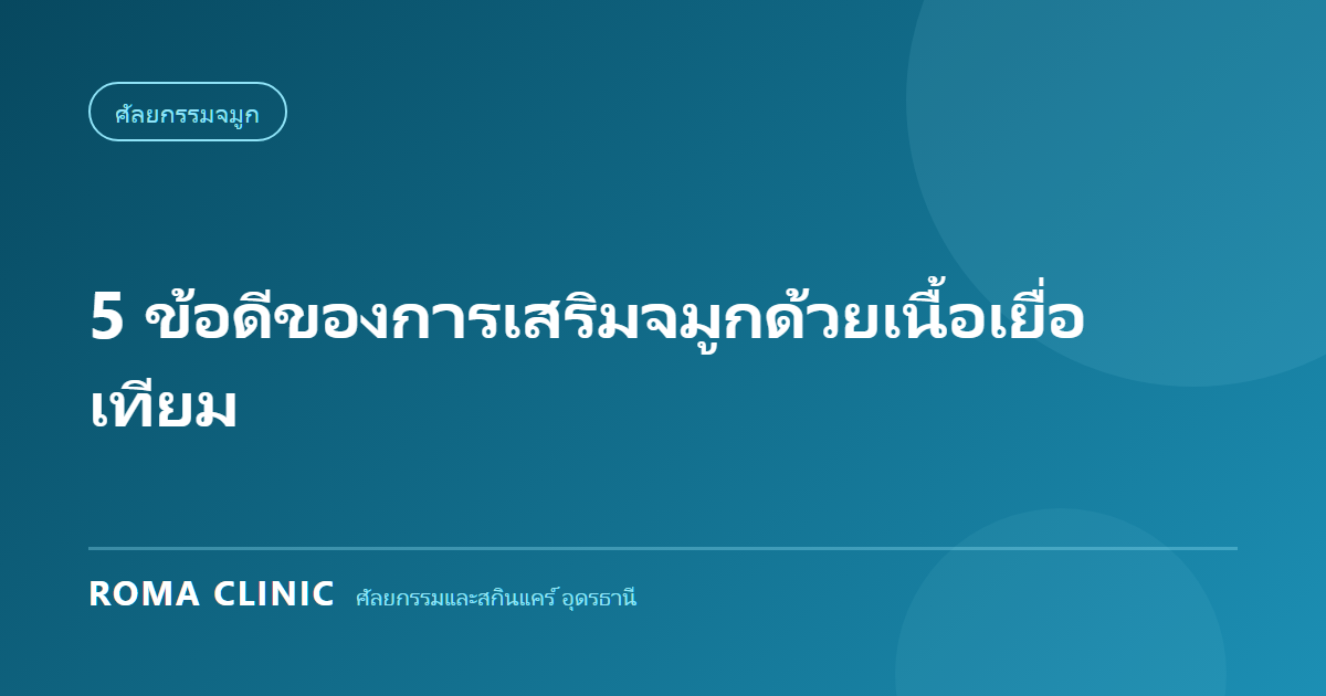 5 ข้อดีของการเสริมจมูกด้วยเนื้อเยื่อเทียม: ทางเลือกใหม่ที่ปลอดภัยและเป็นธรรมชาติ