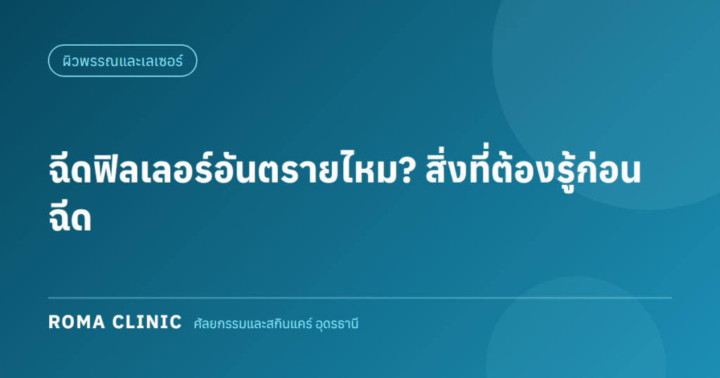 ฉีดฟิลเลอร์อันตรายไหม ภาวะแทรกซ้อนและวิธีลดความเสี่ยง ที่อุดรธานี โดย Roma Clinic